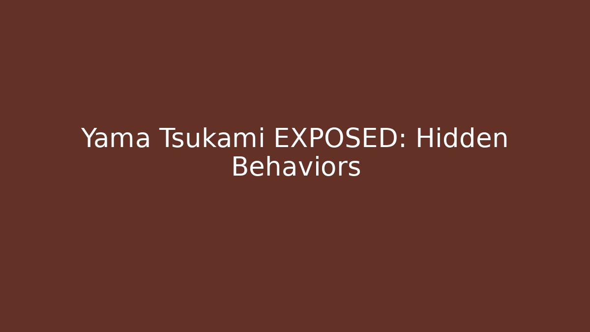 Yama Tsukami EXPOSED: Hidden Behaviors