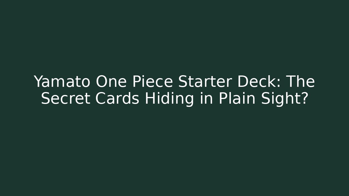 Yamato One Piece Starter Deck: The Secret Cards Hiding in Plain Sight?