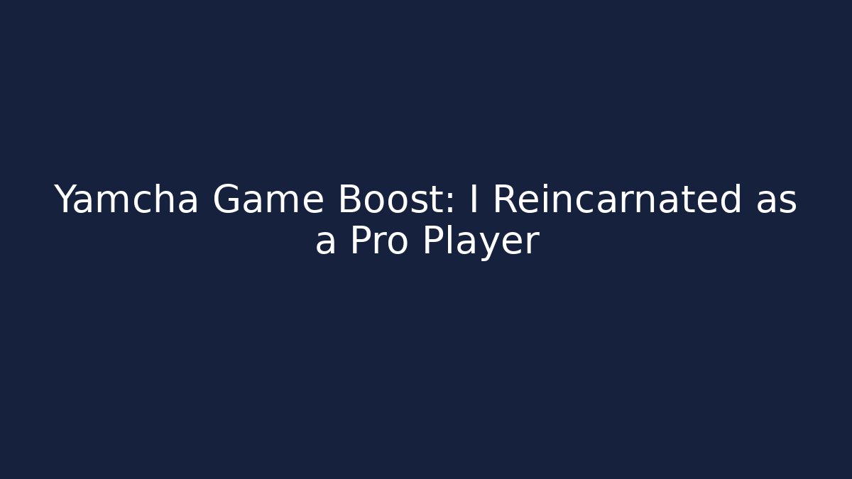 Yamcha Game Boost: I Reincarnated as a Pro Player