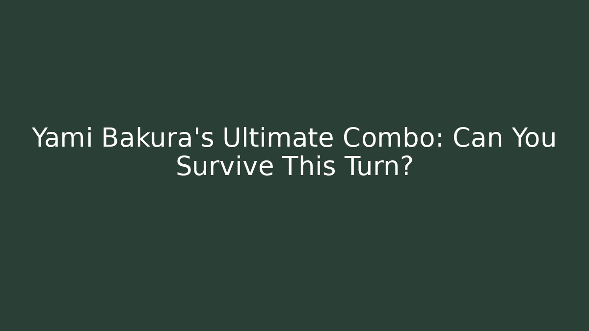 Yami Bakura’s Ultimate Combo: Can You Survive This Turn?