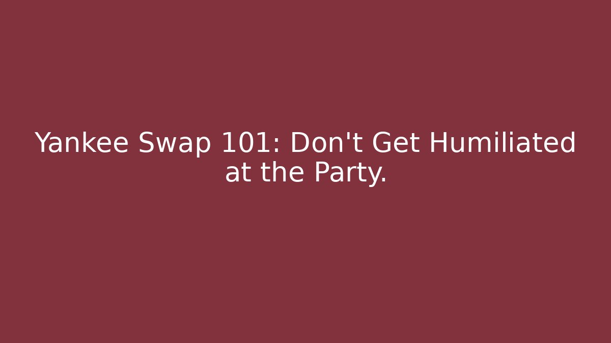 Yankee Swap 101: Don't Get Humiliated at the Party.