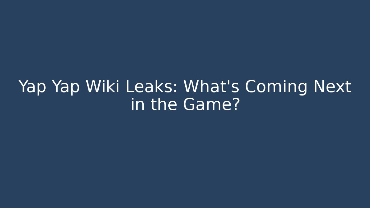 Yap Yap Wiki Leaks: What's Coming Next in the Game?