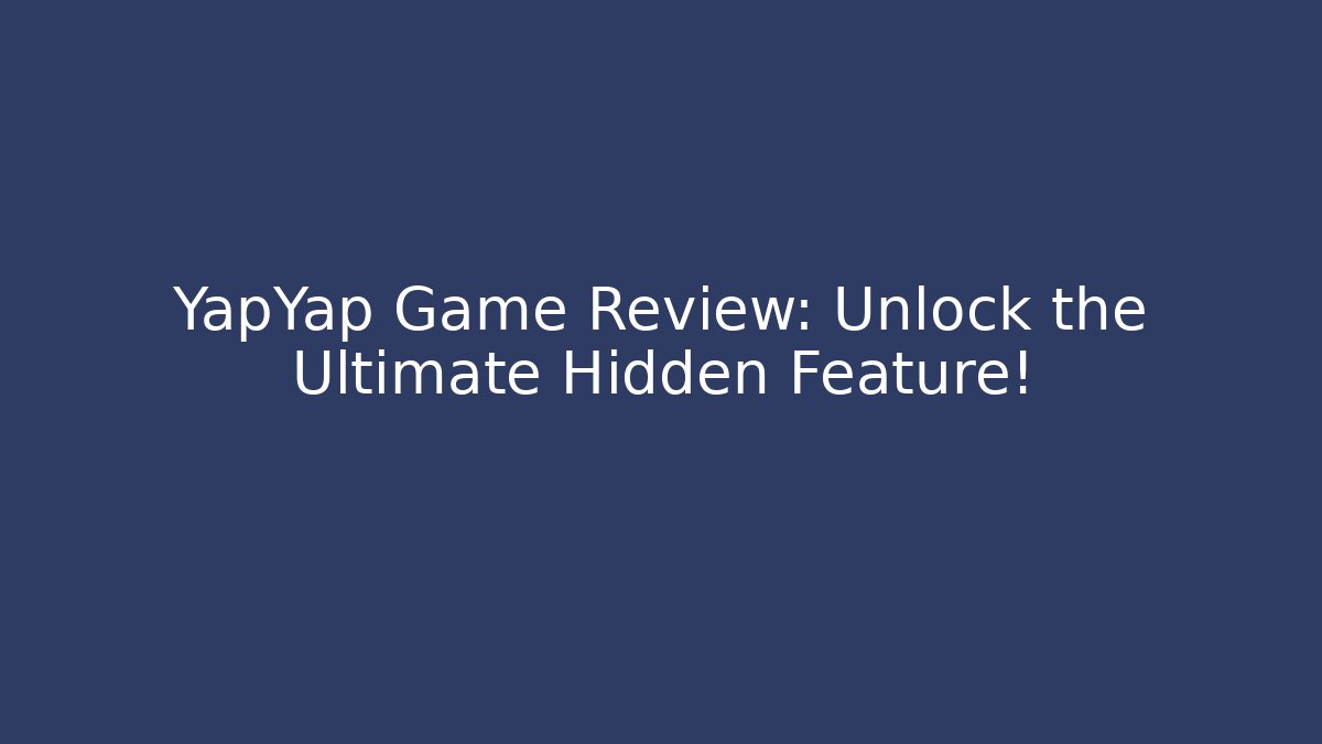 YapYap Game Review: Unlock the Ultimate Hidden Feature!