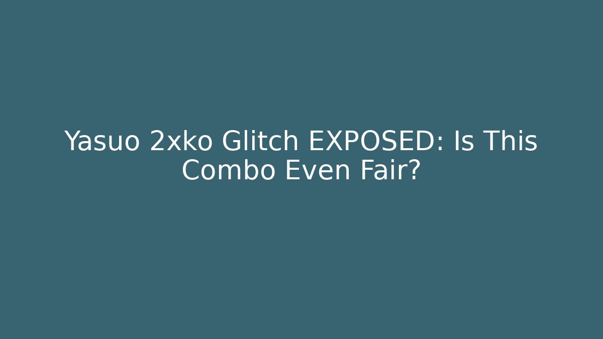 Yasuo 2xko Glitch EXPOSED: Is This Combo Even Fair?