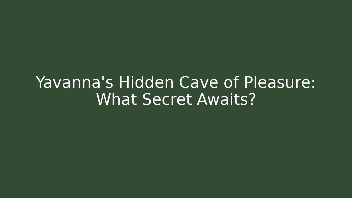 Yavanna's Hidden Cave of Pleasure: What Secret Awaits?