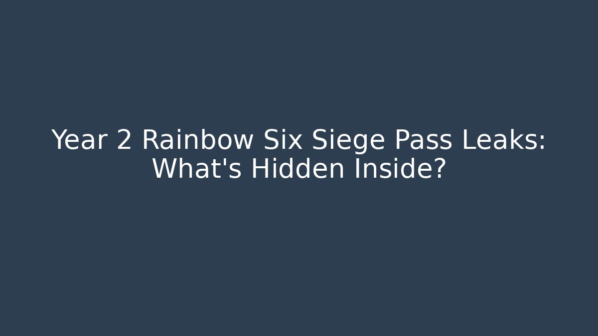 Year 2 Rainbow Six Siege Pass Leaks: What’s Hidden Inside?