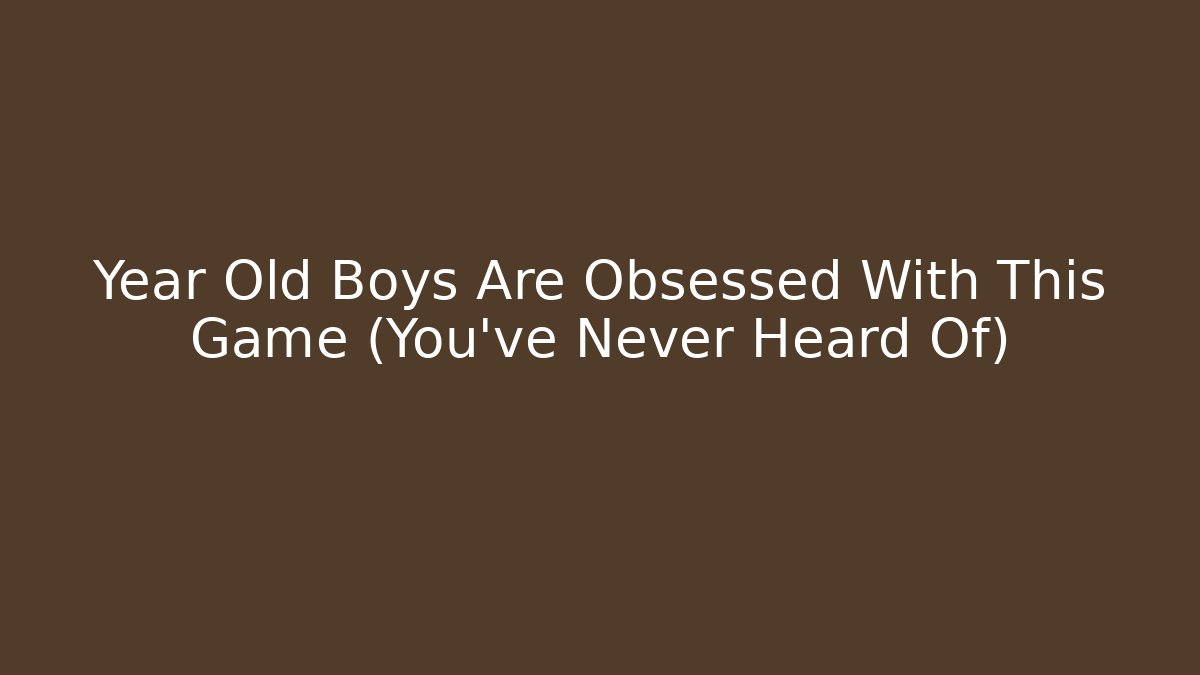 Year Old Boys Are Obsessed With This Game (You've Never Heard Of)