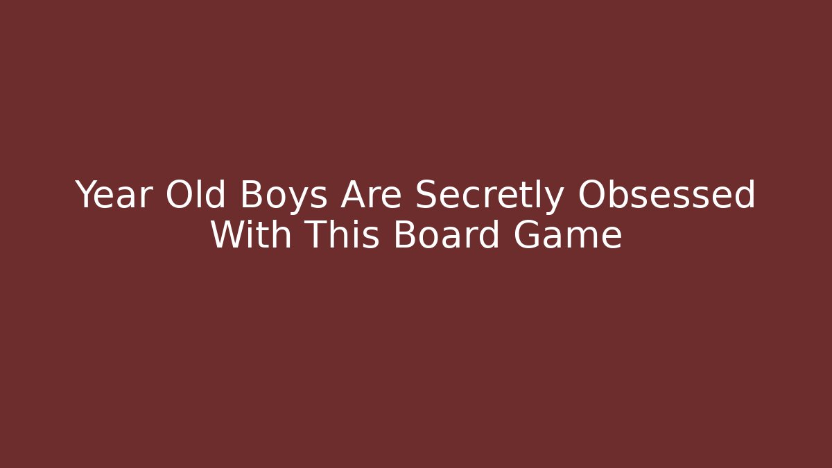 Year Old Boys Are Secretly Obsessed With This Board Game
