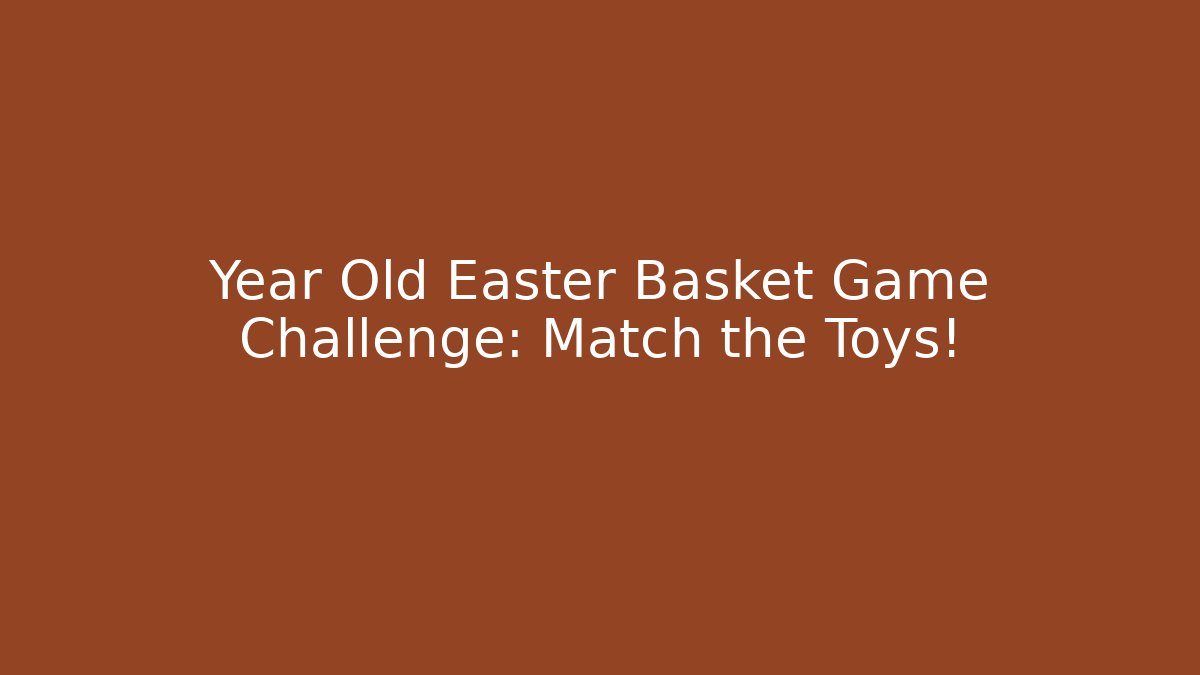 Year Old Easter Basket Game Challenge: Match the Toys!