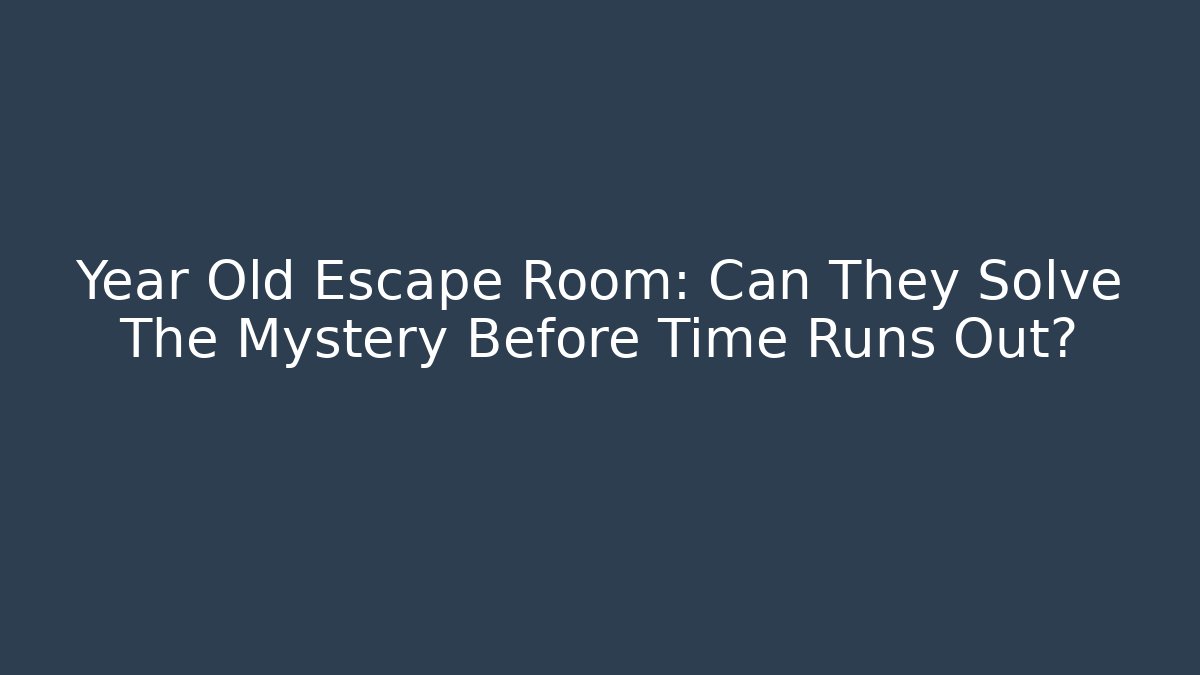 Year Old Escape Room: Can They Solve The Mystery Before Time Runs Out? - Critter Realm