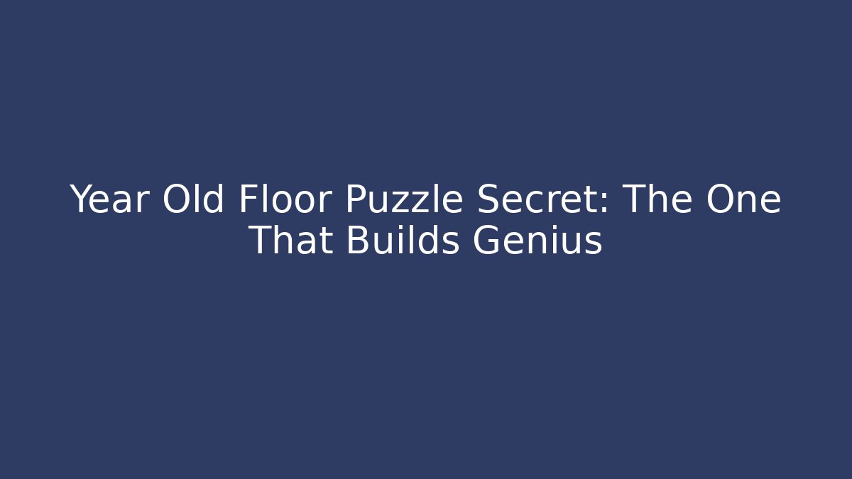 Year Old Floor Puzzle Secret: The One That Builds Genius