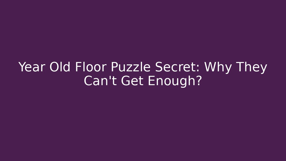 Year Old Floor Puzzle Secret: Why They Can't Get Enough?