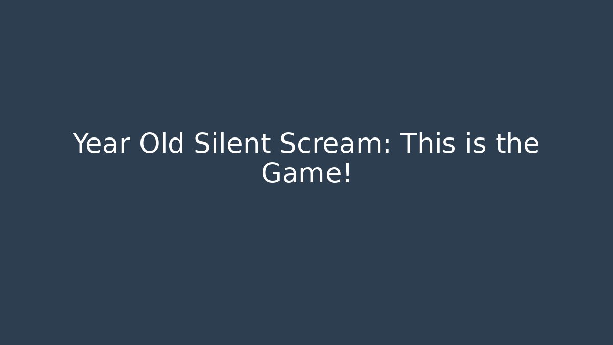 Year Old Silent Scream: This is the Game! - Critter Realm
