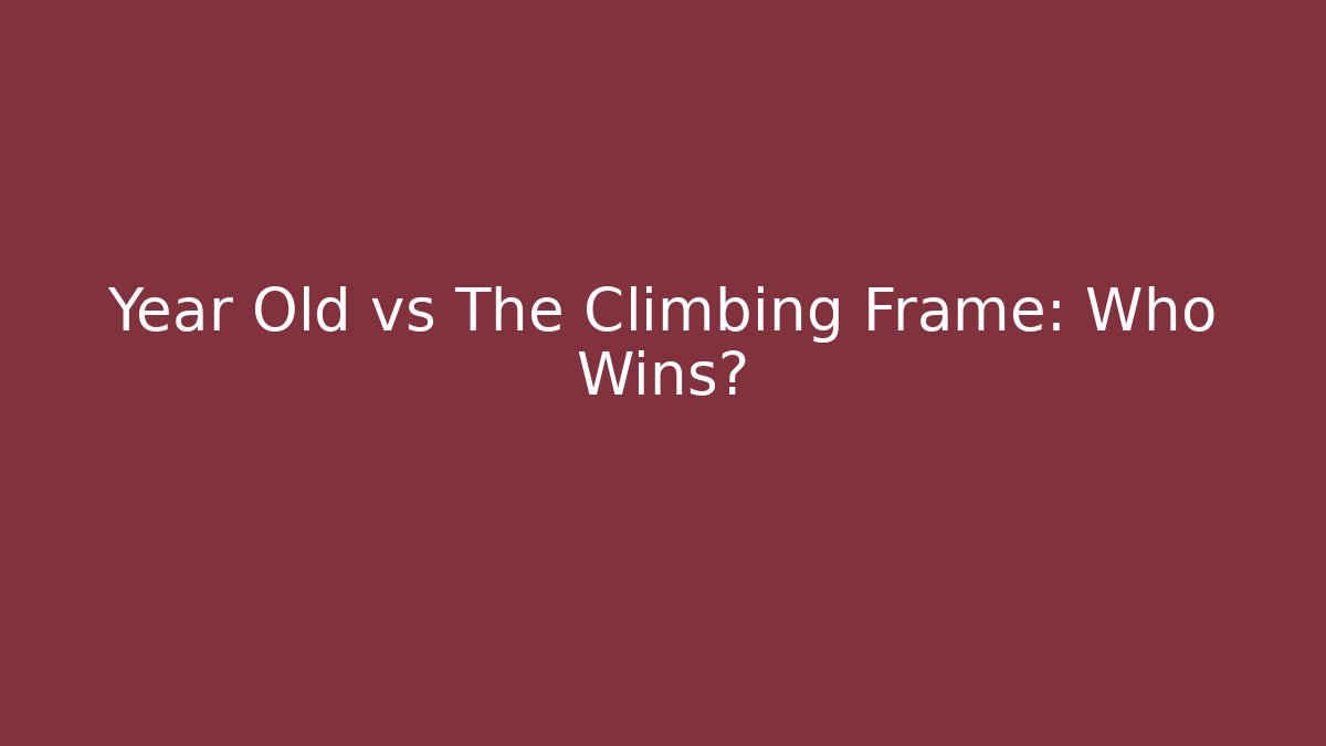 Year Old vs The Climbing Frame: Who Wins?