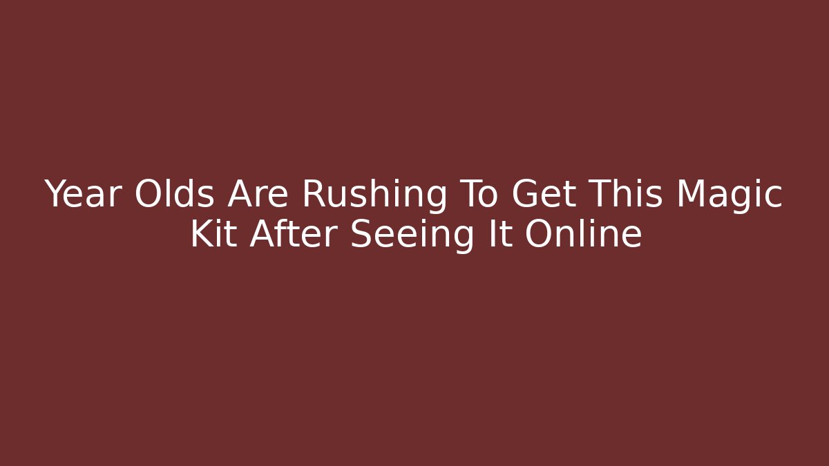 Year Olds Are Rushing To Get This Magic Kit After Seeing It Online