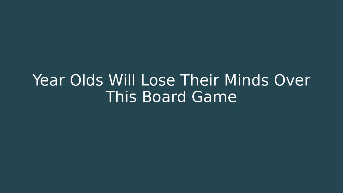 Year Olds Will Lose Their Minds Over This Board Game