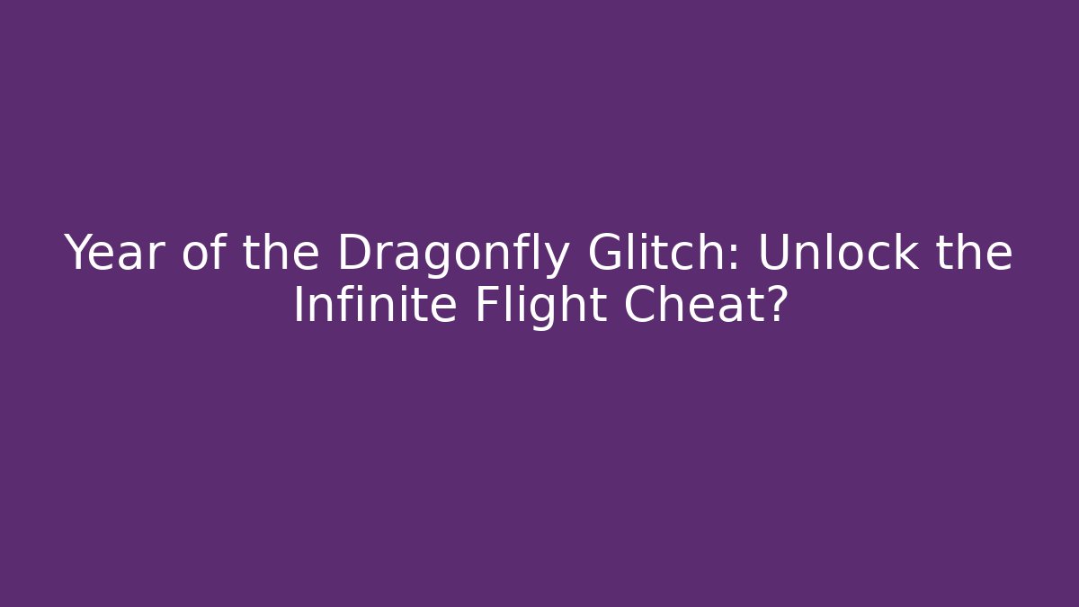 Year of the Dragonfly Glitch: Unlock the Infinite Flight Cheat?