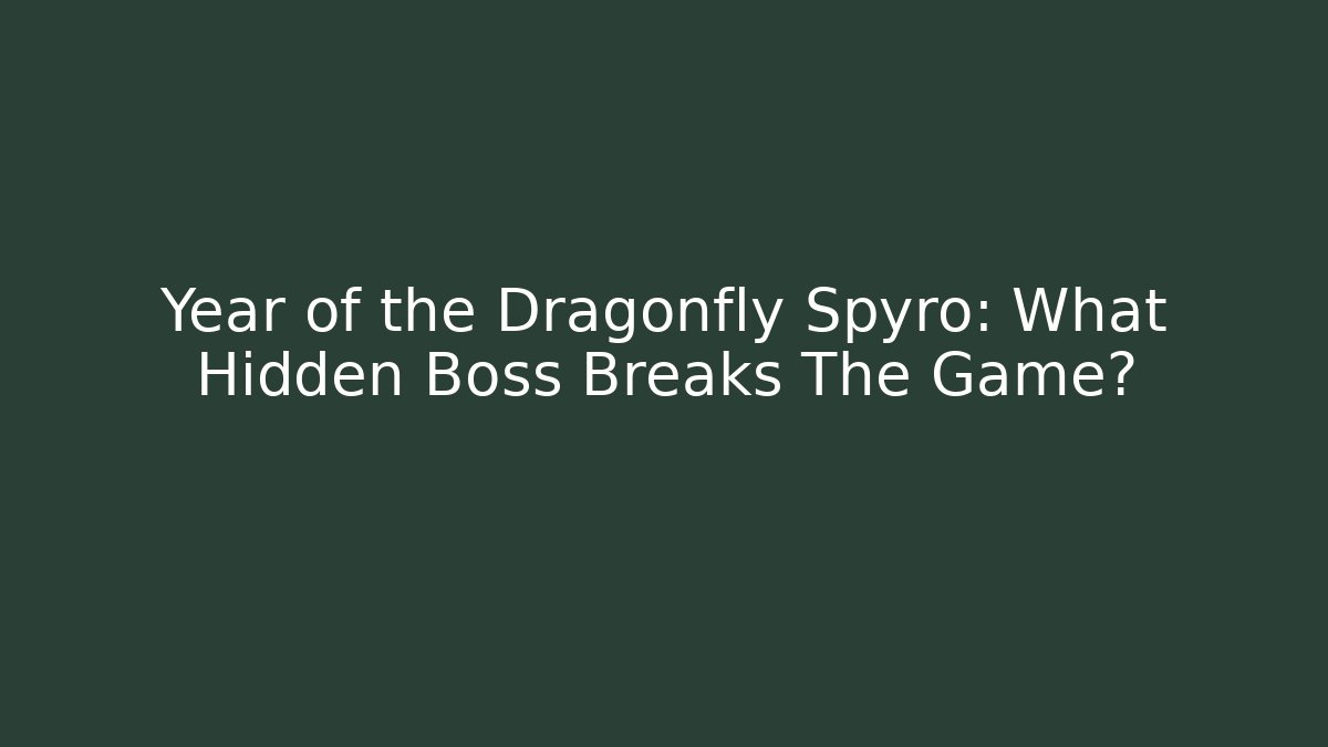Year of the Dragonfly Spyro: What Hidden Boss Breaks The Game?