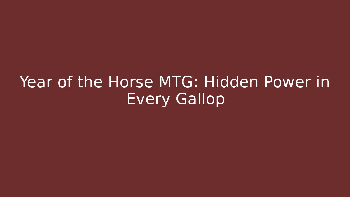 Year of the Horse MTG: Hidden Power in Every Gallop