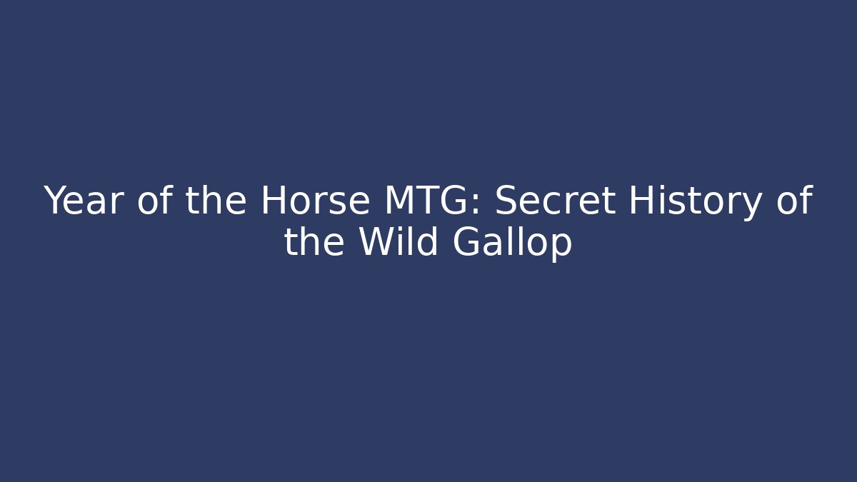 Year of the Horse MTG: Secret History of the Wild Gallop