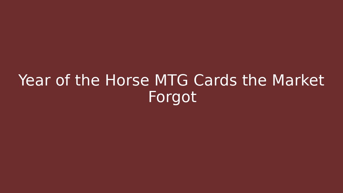 Year of the Horse MTG Cards the Market Forgot