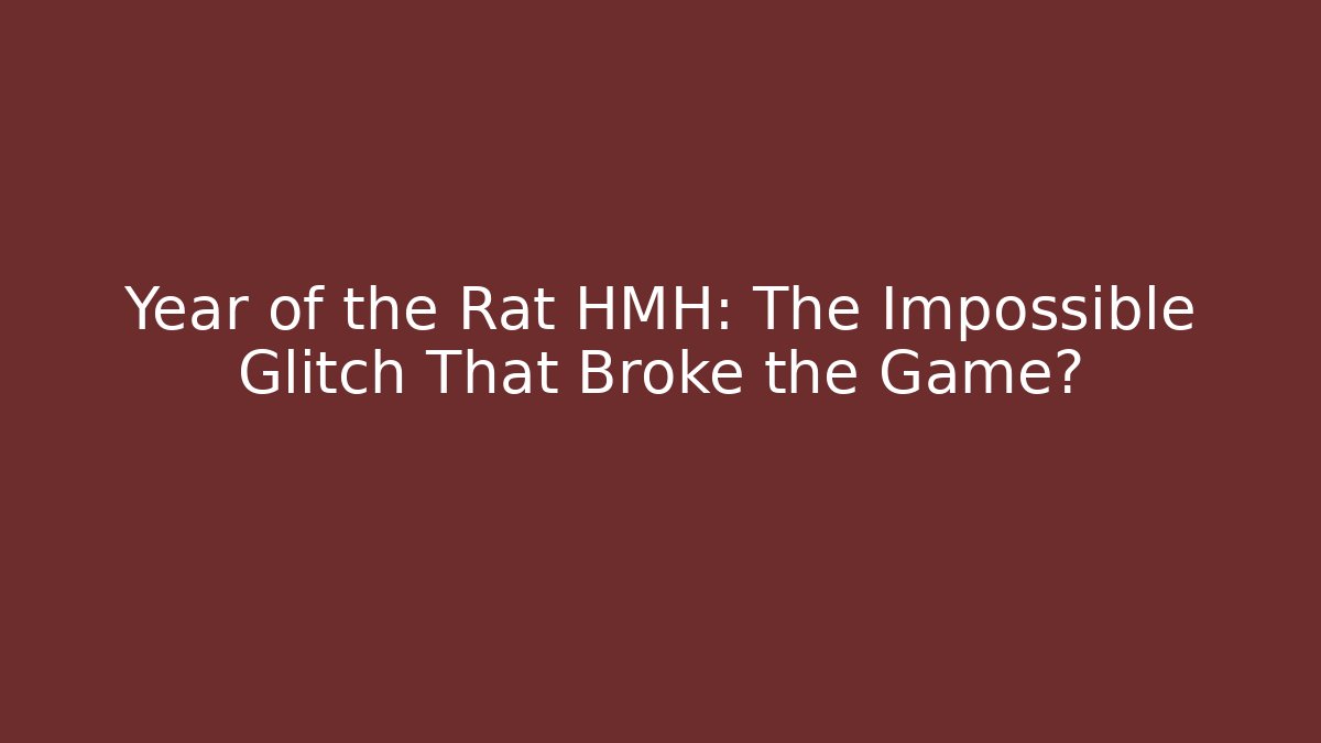 Year of the Rat HMH: The Impossible Glitch That Broke the Game?