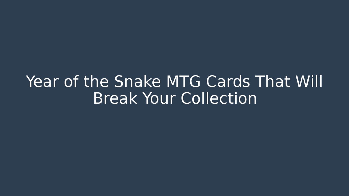 Year of the Snake MTG Cards That Will Break Your Collection