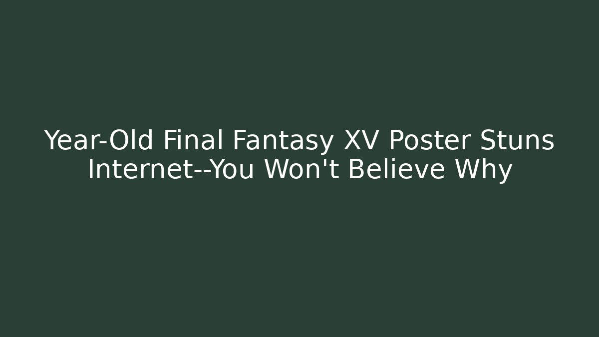 Year-Old Final Fantasy XV Poster Stuns Internet—You Won’t Believe Why