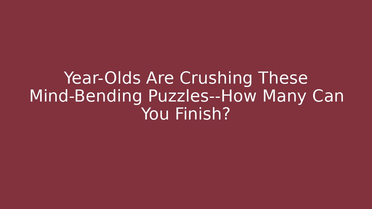 Year-Olds Are Crushing These Mind-Bending Puzzles—How Many Can You Finish?