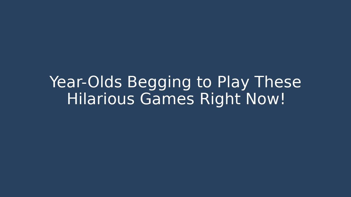 Year-Olds Begging to Play These Hilarious Games Right Now! - Critter Realm