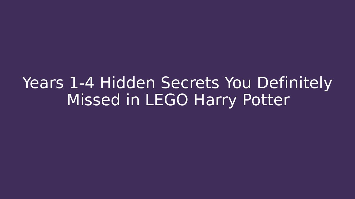 Years 1-4 Hidden Secrets You Definitely Missed in LEGO Harry Potter