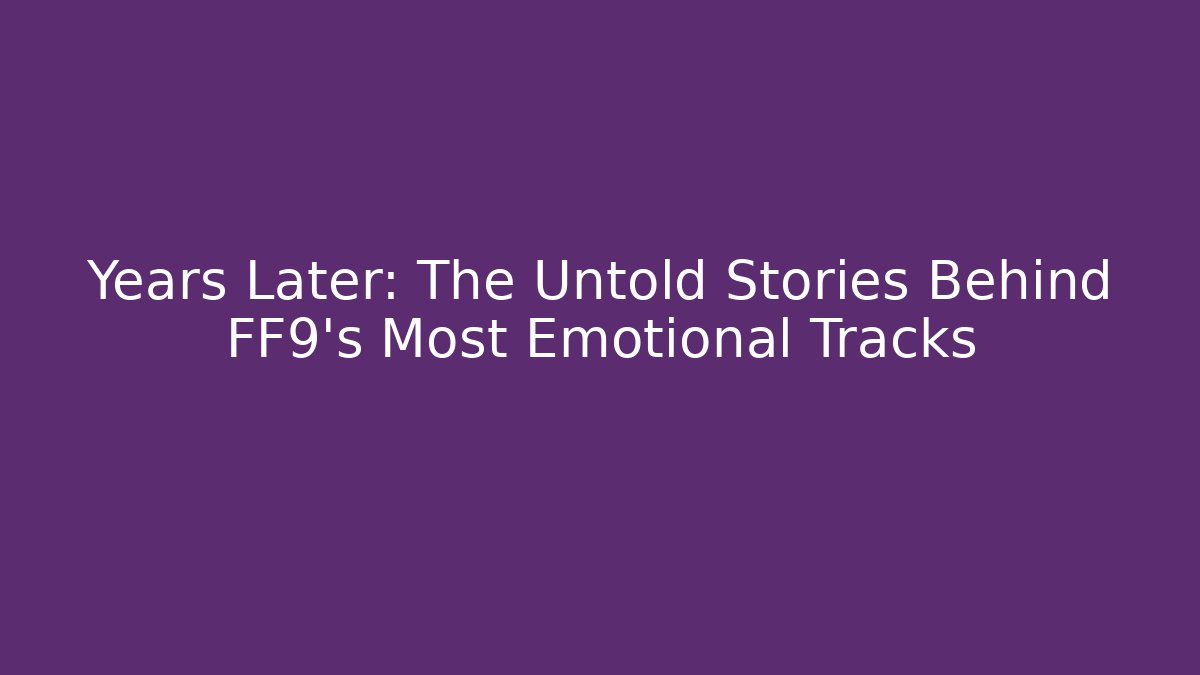 Years Later: The Untold Stories Behind FF9's Most Emotional Tracks - Critter Realm