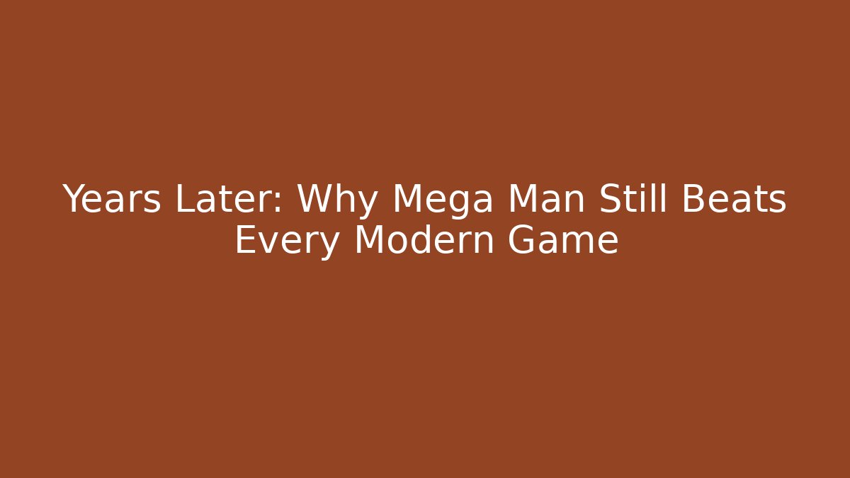 Years Later: Why Mega Man Still Beats Every Modern Game