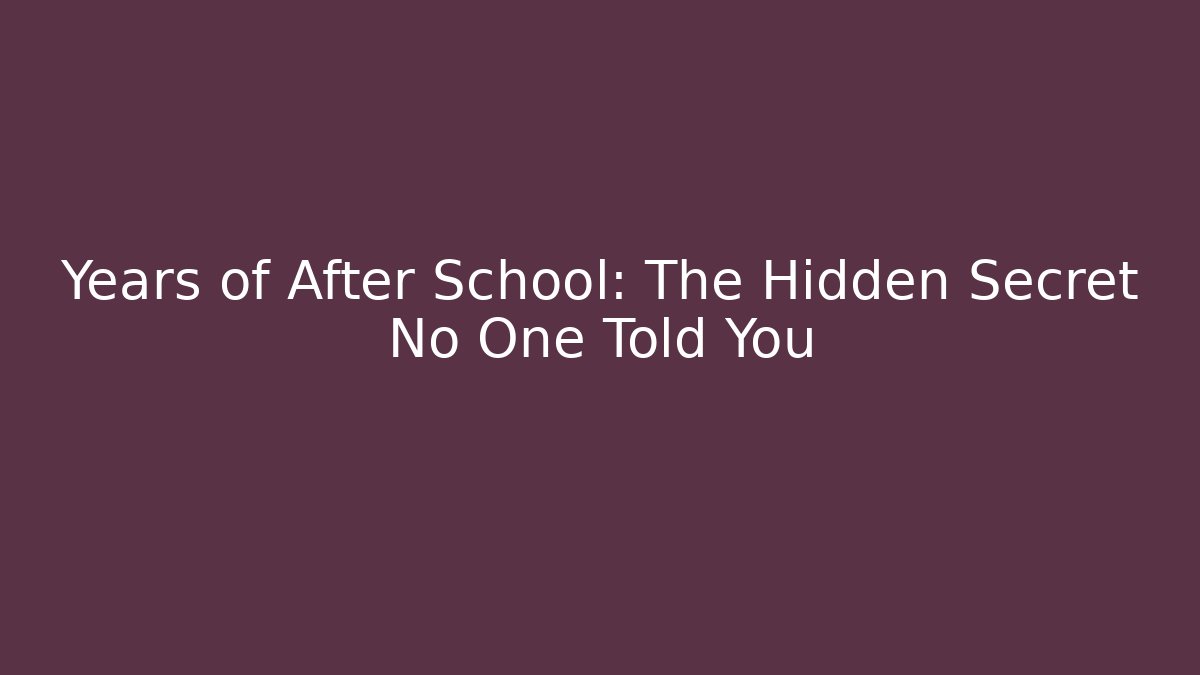 Years of After School: The Hidden Secret No One Told You