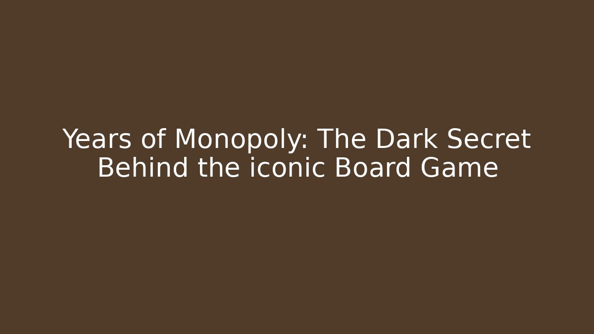 Years of Monopoly: The Dark Secret Behind the iconic Board Game