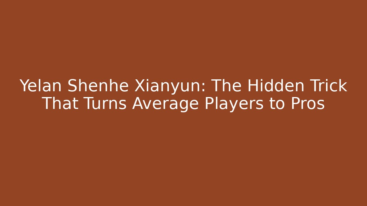 Yelan Shenhe Xianyun: The Hidden Trick That Turns Average Players to Pros