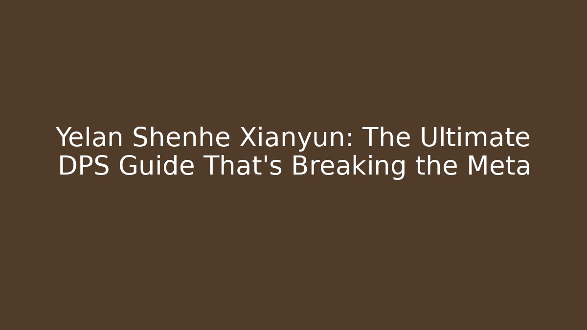 Yelan Shenhe Xianyun: The Ultimate DPS Guide That’s Breaking the Meta - Critter Realm