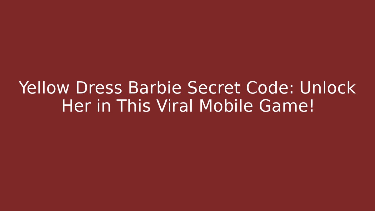 Yellow Dress Barbie Secret Code: Unlock Her in This Viral Mobile Game!