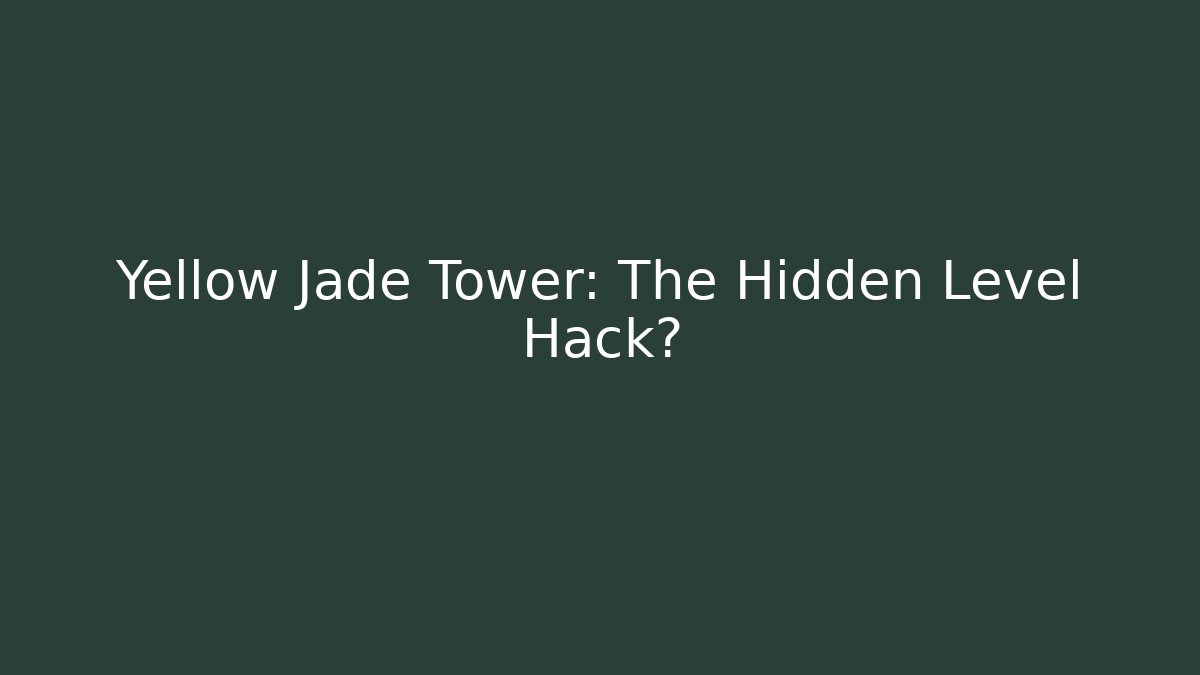 Yellow Jade Tower: The Hidden Level Hack?