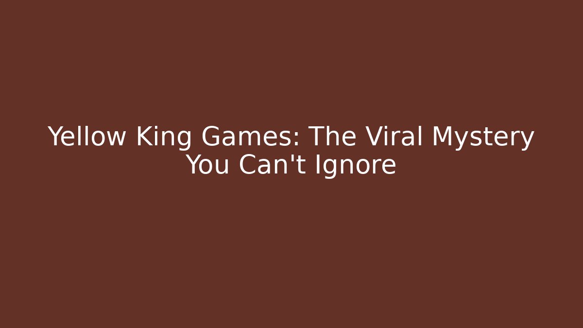 Yellow King Games: The Viral Mystery You Can’t Ignore