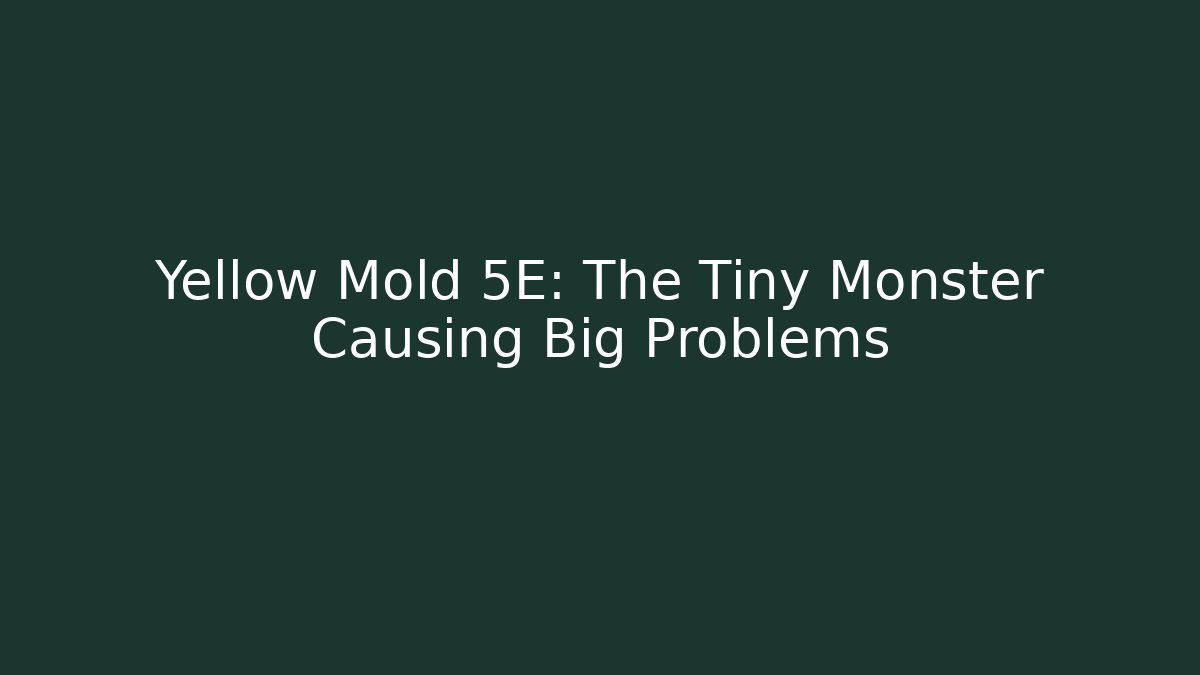 Yellow Mold 5E: The Tiny Monster Causing Big Problems