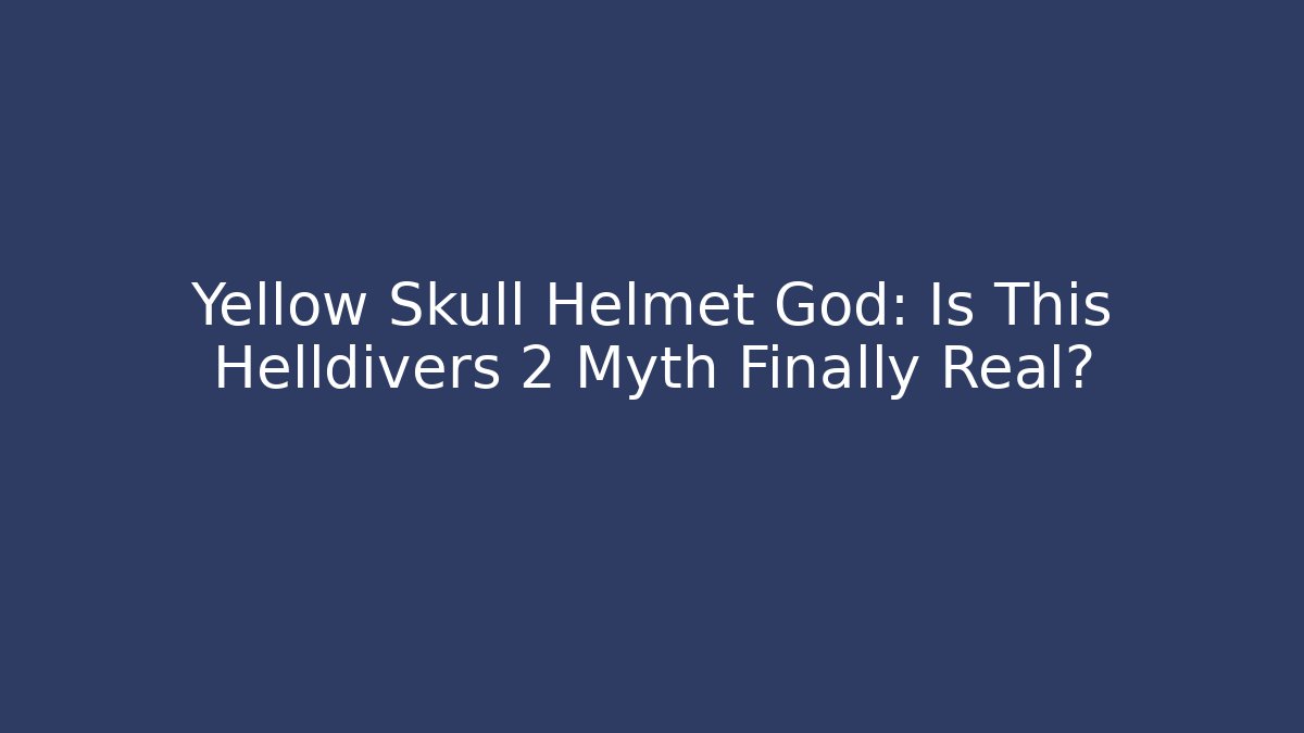 Yellow Skull Helmet God: Is This Helldivers 2 Myth Finally Real?