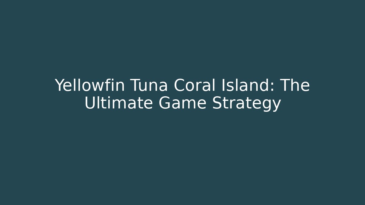 Yellowfin Tuna Coral Island: The Ultimate Game Strategy