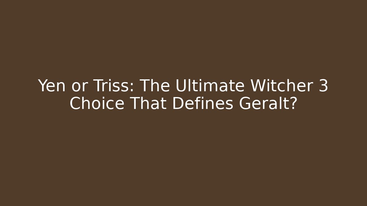 Yen or Triss: The Ultimate Witcher 3 Choice That Defines Geralt?