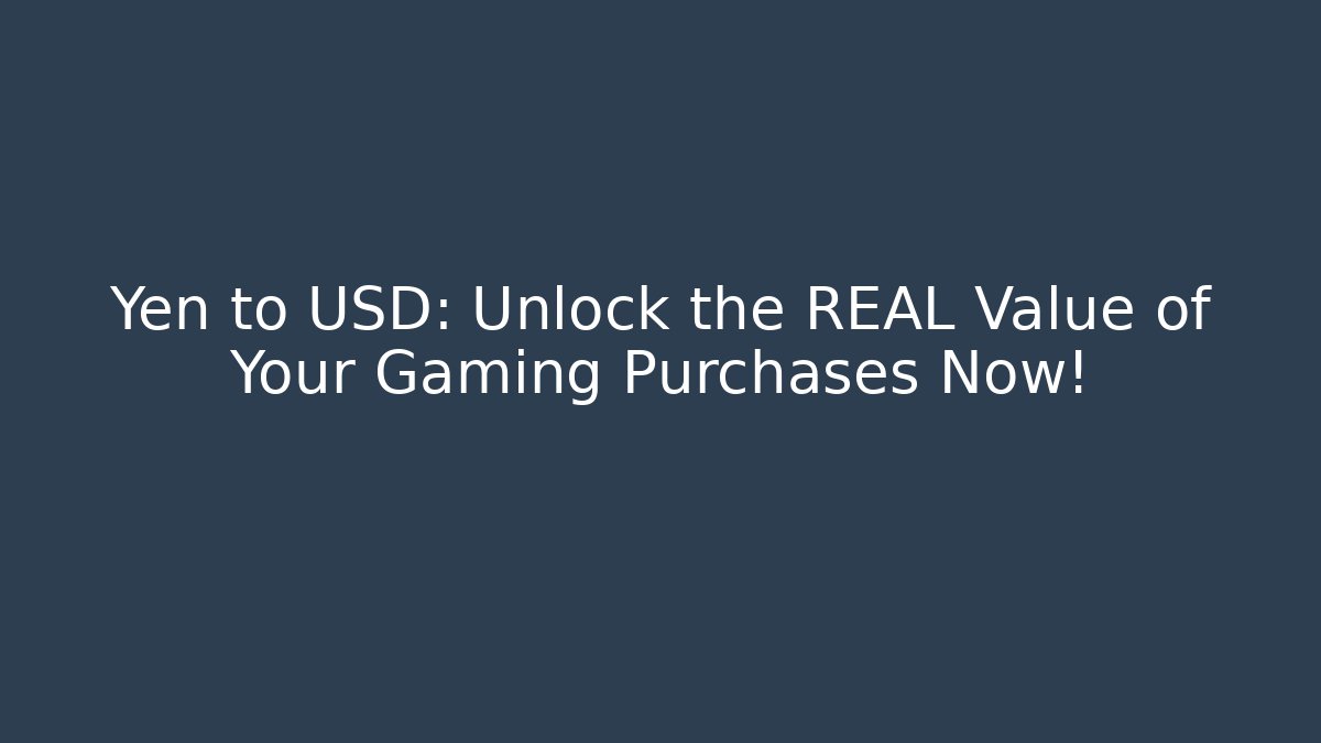 Yen to USD: Unlock the REAL Value of Your Gaming Purchases Now!