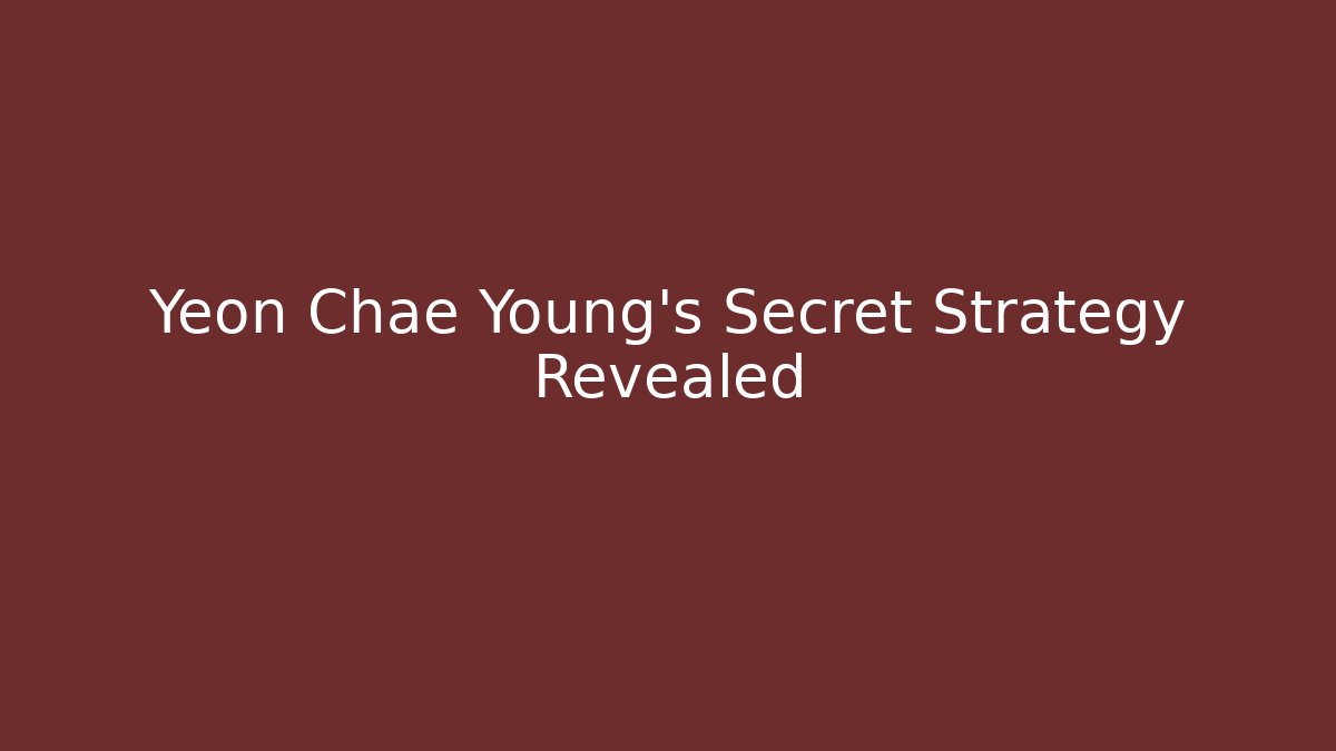 Yeon Chae Young's Secret Strategy Revealed