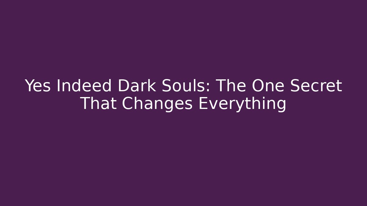 Yes Indeed Dark Souls: The One Secret That Changes Everything - Critter Realm