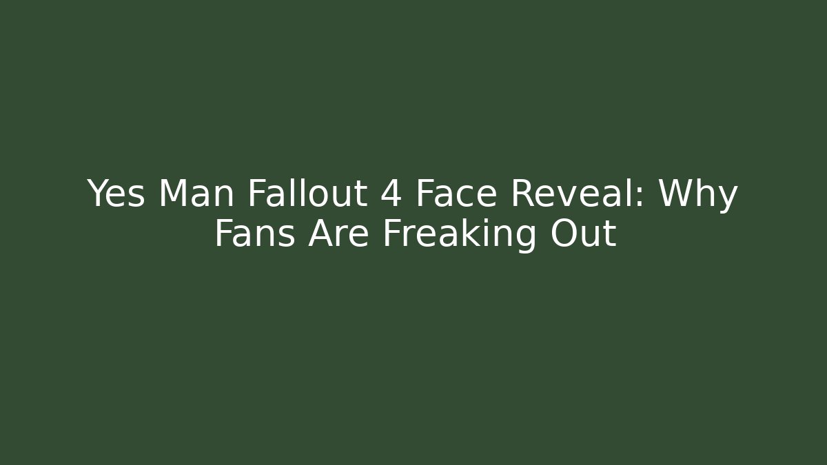 Yes Man Fallout 4 Face Reveal: Why Fans Are Freaking Out