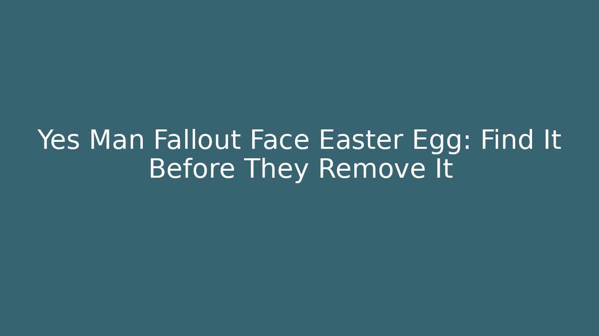 Yes Man Fallout Face Easter Egg: Find It Before They Remove It - Critter Realm