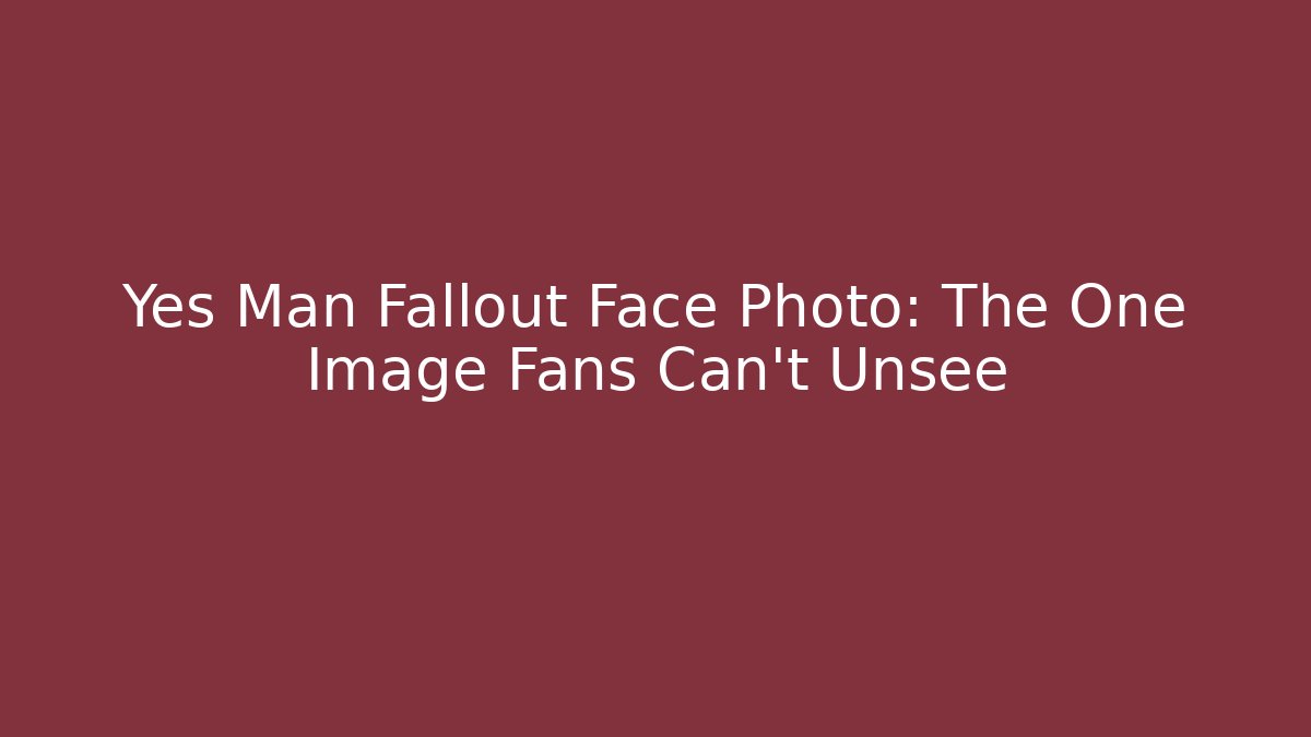 Yes Man Fallout Face Photo: The One Image Fans Can't Unsee